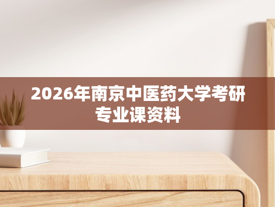 2026年南京中医药大学考研专业课资料
