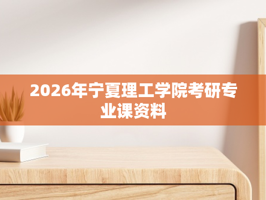 2026年宁夏理工学院考研专业课资料