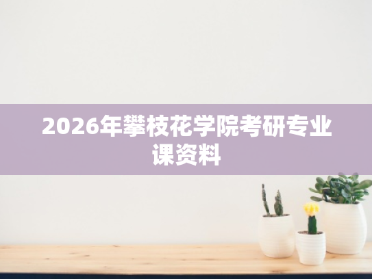 2026年攀枝花学院考研专业课资料