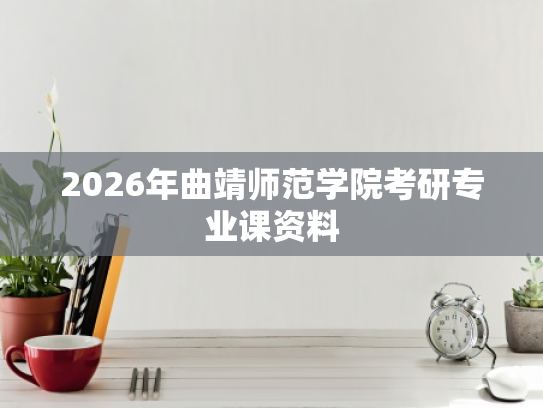 2026年曲靖师范学院考研专业课资料
