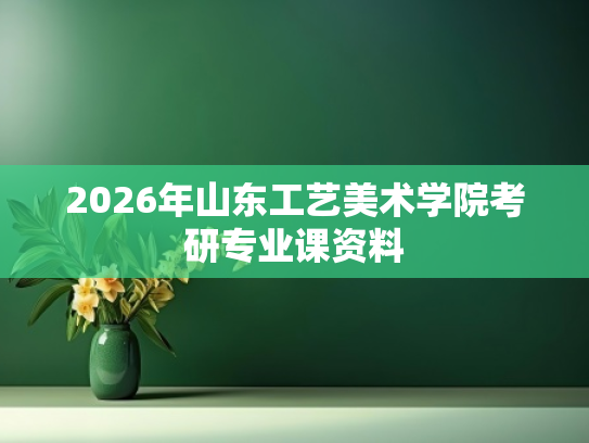 2026年山东工艺美术学院考研专业课资料