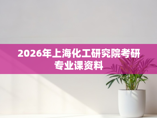 2026年上海化工研究院考研专业课资料
