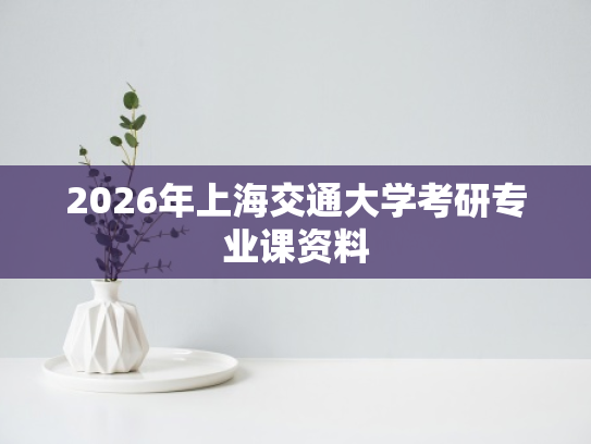 2026年上海交通大学考研专业课资料