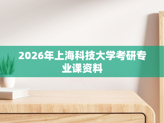 2026年上海科技大学考研专业课资料
