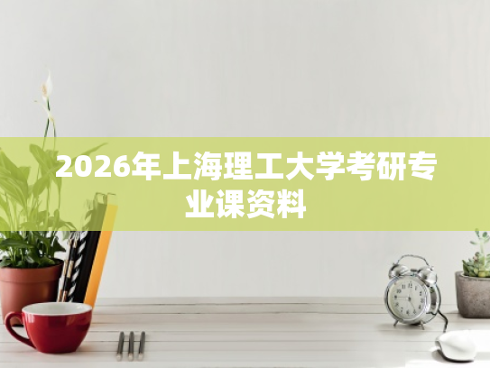 2026年上海理工大学考研专业课资料
