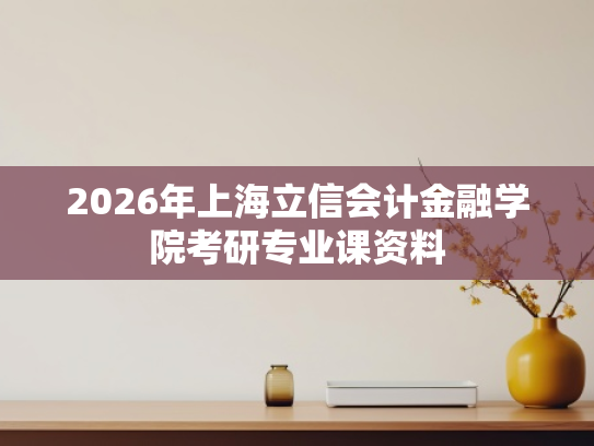 2026年上海立信会计金融学院考研专业课资料