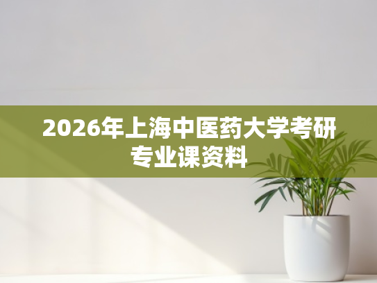 2026年上海中医药大学考研专业课资料