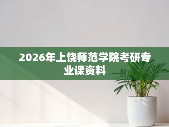 2026年上饶师范学院考研专业课资料