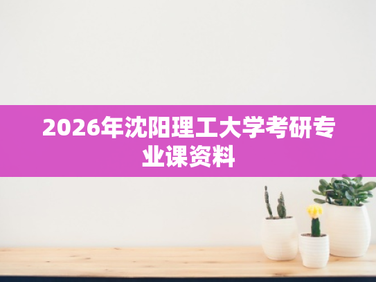 2026年沈阳理工大学考研专业课资料