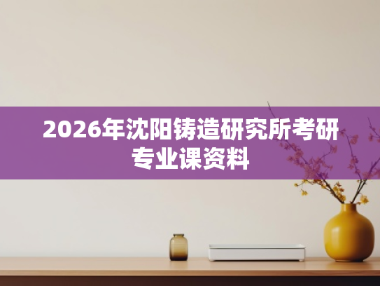 2026年沈阳铸造研究所考研专业课资料