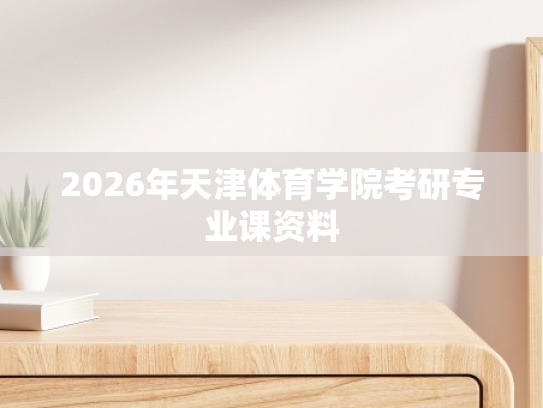 2026年天津体育学院考研专业课资料