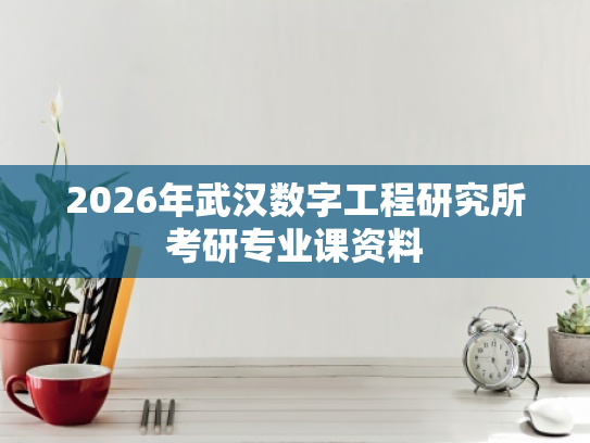 2026年武汉数字工程研究所考研专业课资料
