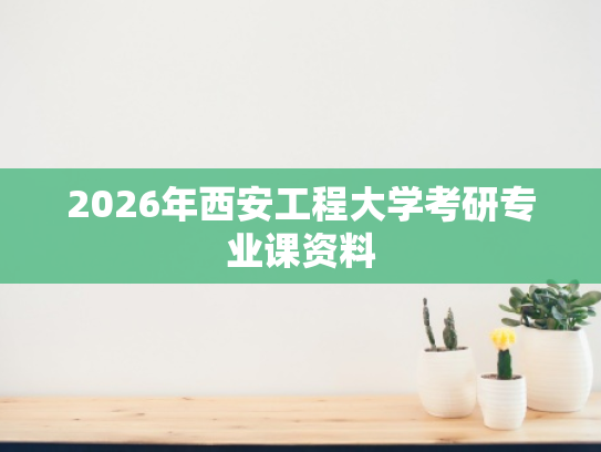 2026年西安工程大学考研专业课资料
