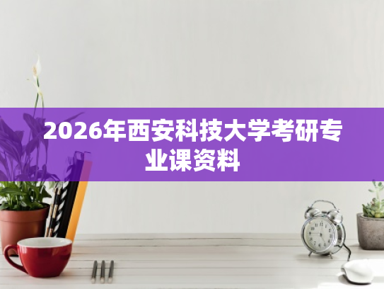2026年西安科技大学考研专业课资料