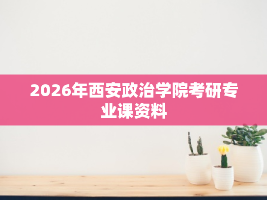 2026年西安政治学院考研专业课资料