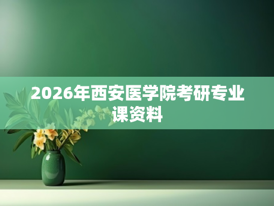 2026年西安医学院考研专业课资料