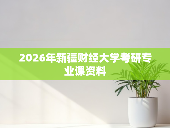2026年新疆财经大学考研专业课资料