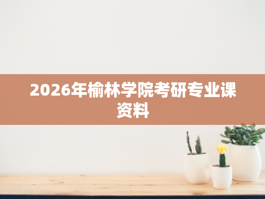 2026年榆林学院考研专业课资料