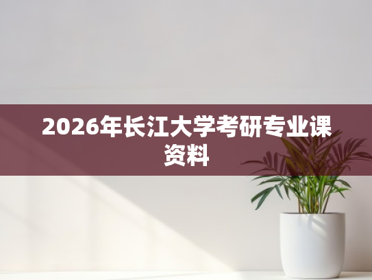 2026年长江大学考研专业课资料
