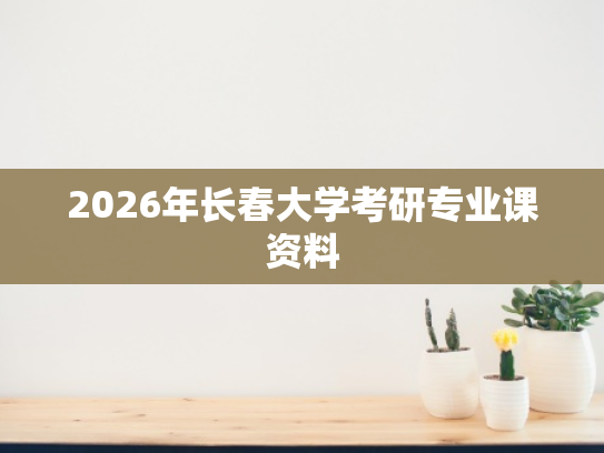 2026年长春大学考研专业课资料