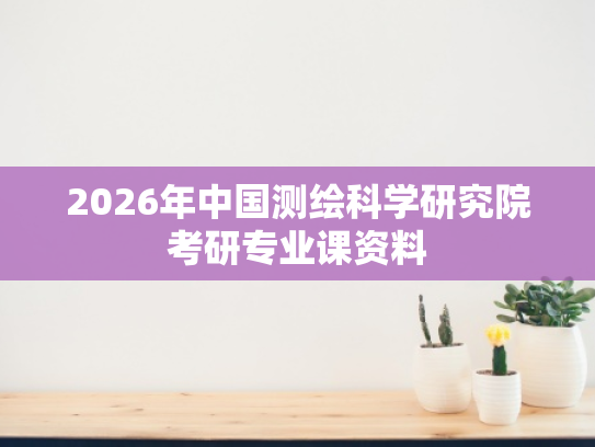 2026年中国测绘科学研究院考研专业课资料