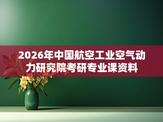 2026年中国航空工业空气动力研究院考研专业课资料