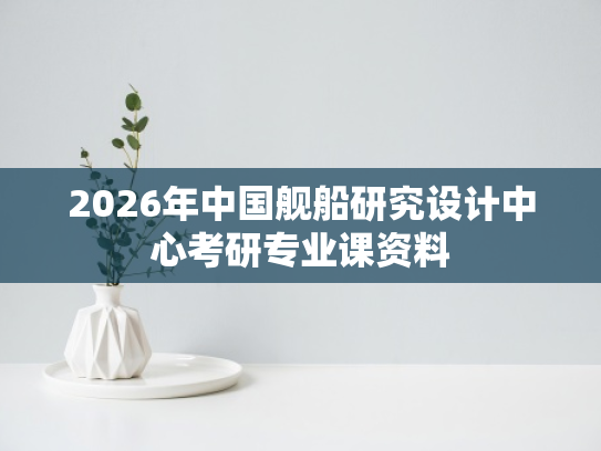 2026年中国舰船研究设计中心考研专业课资料