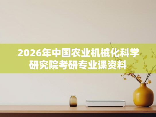 2026年中国农业机械化科学研究院考研专业课资料