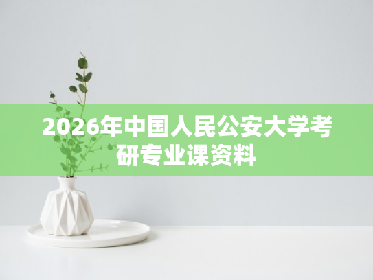 2026年中国人民公安大学考研专业课资料