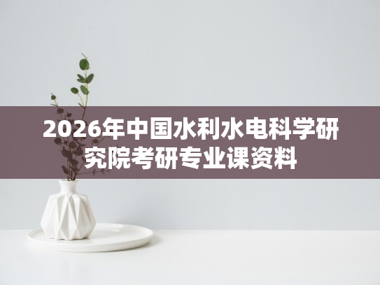 2026年中国水利水电科学研究院考研专业课资料
