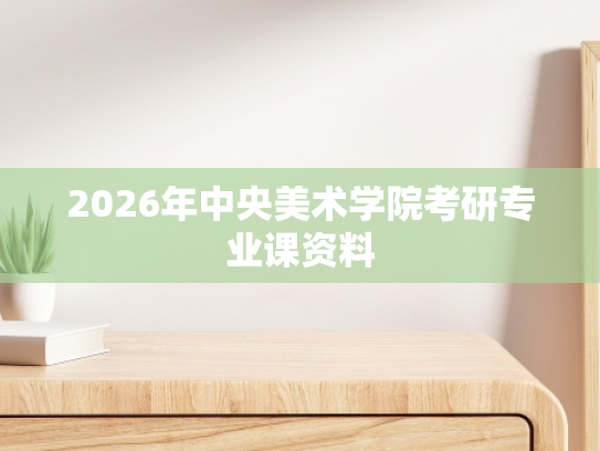 2026年中央美术学院考研专业课资料