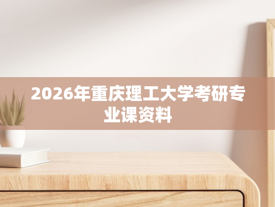 2026年重庆理工大学考研专业课资料