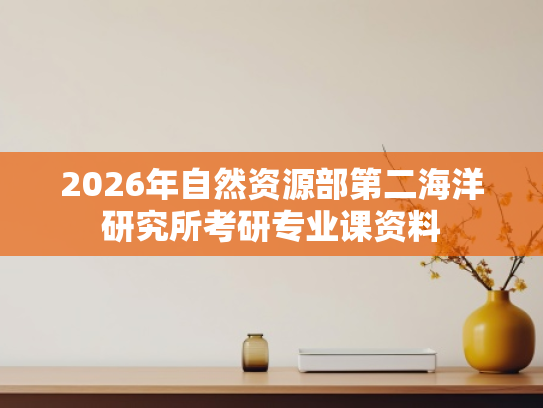 2026年自然资源部第二海洋研究所考研专业课资料